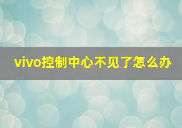 vivo控制中心不见了怎么办