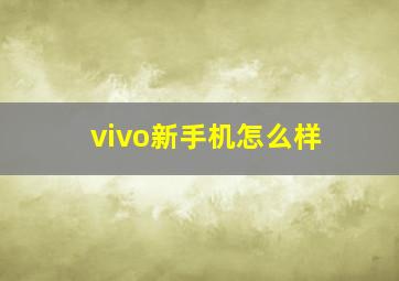 vivo新手机怎么样