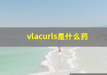 vlacurls是什么药