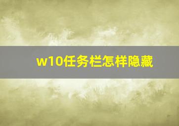 w10任务栏怎样隐藏