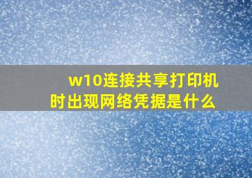 w10连接共享打印机时出现网络凭据是什么