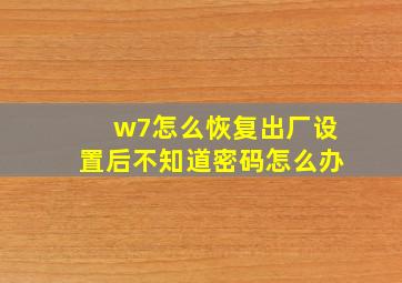 w7怎么恢复出厂设置后不知道密码怎么办