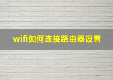 wifi如何连接路由器设置