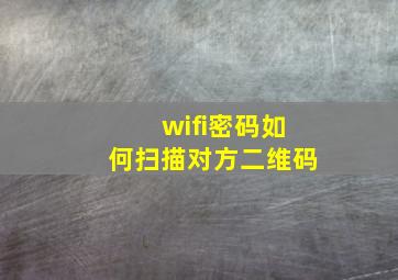 wifi密码如何扫描对方二维码