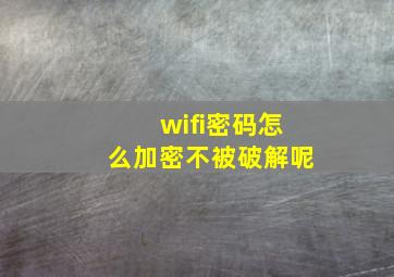 wifi密码怎么加密不被破解呢