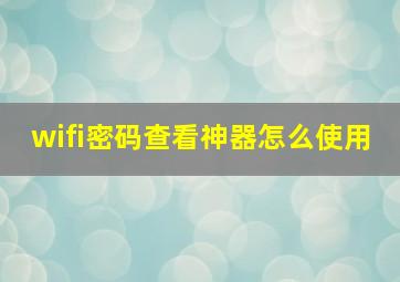 wifi密码查看神器怎么使用