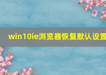 win10ie浏览器恢复默认设置