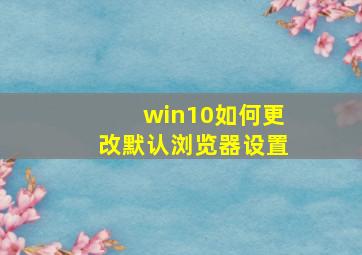 win10如何更改默认浏览器设置