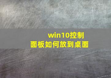 win10控制面板如何放到桌面