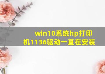 win10系统hp打印机1136驱动一直在安装