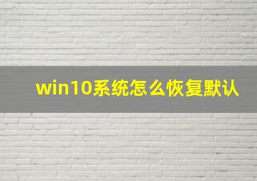 win10系统怎么恢复默认