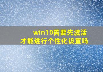 win10需要先激活才能进行个性化设置吗