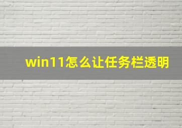 win11怎么让任务栏透明