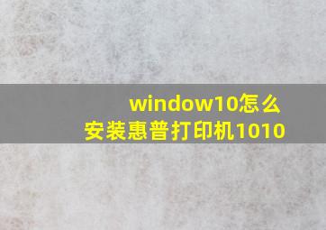 window10怎么安装惠普打印机1010