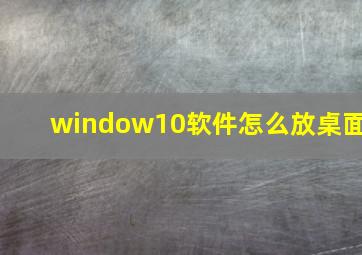 window10软件怎么放桌面