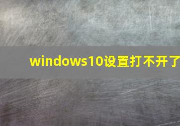 windows10设置打不开了