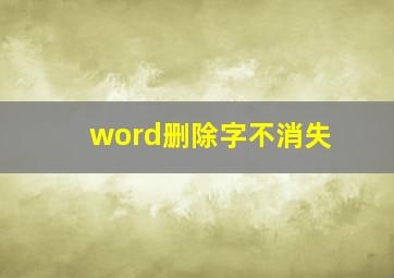 word删除字不消失