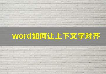 word如何让上下文字对齐