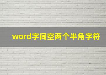 word字间空两个半角字符