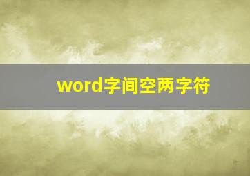 word字间空两字符