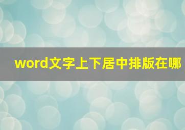 word文字上下居中排版在哪