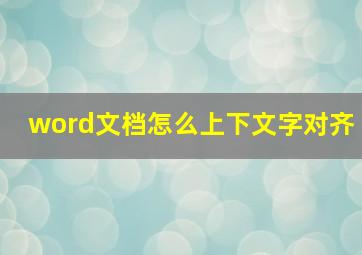 word文档怎么上下文字对齐