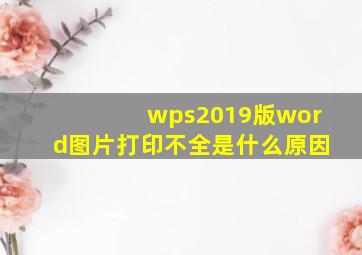 wps2019版word图片打印不全是什么原因