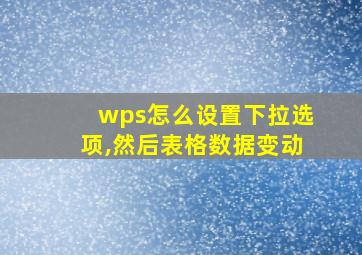 wps怎么设置下拉选项,然后表格数据变动