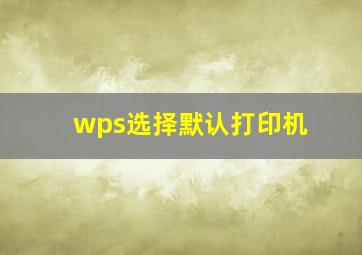 wps选择默认打印机