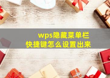 wps隐藏菜单栏快捷键怎么设置出来