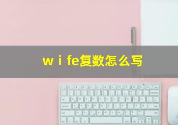 wⅰfe复数怎么写