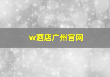 w酒店广州官网