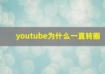 youtube为什么一直转圈