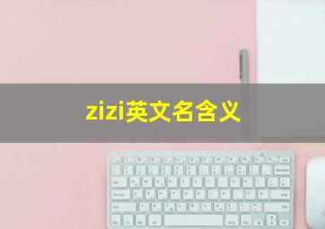 zizi英文名含义