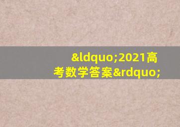 “2021高考数学答案”