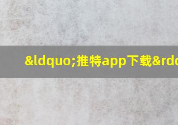 “推特app下载”