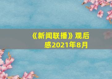 《新闻联播》观后感2021年8月