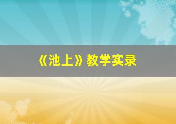 《池上》教学实录