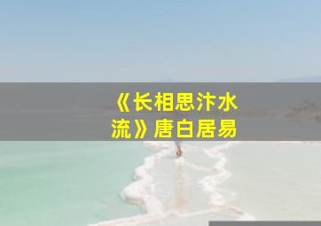 《长相思汴水流》唐白居易