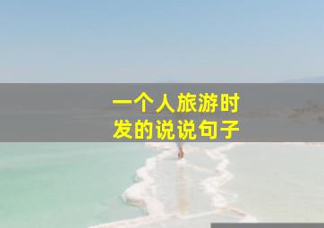 一个人旅游时发的说说句子