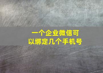 一个企业微信可以绑定几个手机号