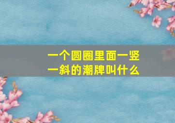 一个圆圈里面一竖一斜的潮牌叫什么