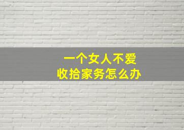 一个女人不爱收拾家务怎么办