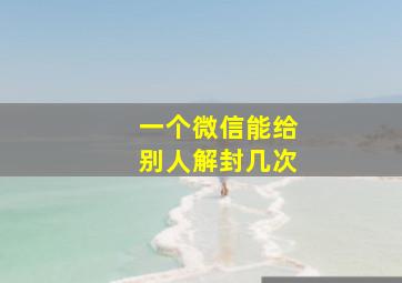 一个微信能给别人解封几次