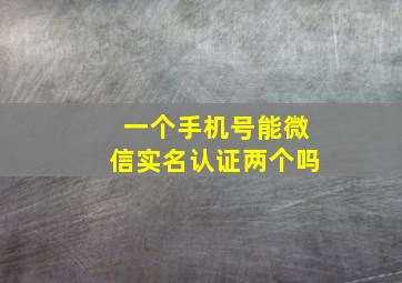 一个手机号能微信实名认证两个吗