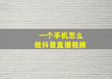 一个手机怎么做抖音直播视频