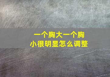 一个胸大一个胸小很明显怎么调整