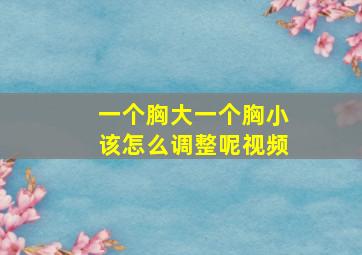 一个胸大一个胸小该怎么调整呢视频