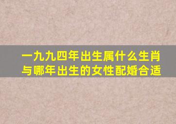 一九九四年出生属什么生肖与哪年出生的女性配婚合适