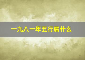 一九八一年五行属什么